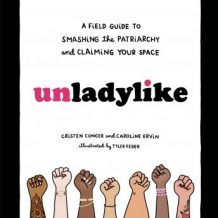 Unladylike: A Field Guide to Smashing the Patriarchy and Claiming Your Space