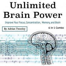 Unlimited Brain Power: Improve Your Focus, Concentration, Memory, and Brain