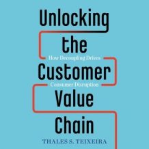 Unlocking the Customer Value Chain: How Decoupling Drives Consumer Disruption