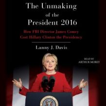 Unmaking of the President 2016: How FBI Director James Comey Cost Hillary Clinton the Presidency