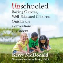 Unschooled: Raising Curious, Well-Educated Children Outside the Conventional Classroom