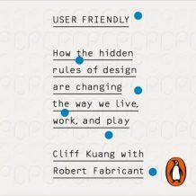 User Friendly: How the Hidden Rules of Design are Changing the Way We Live, Work & Play