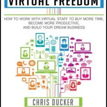 Virtual Freedom: How to Work With Virtual Staff to Buy More Time, Become More Productive, and Build Your Dream Business