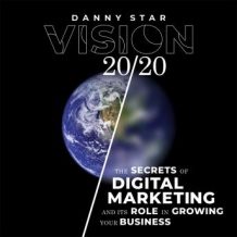 Vision 20/20: The Secrets of Digital Marketing and It's Role In Growing Your Business