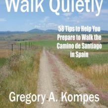 Walk Quietly: 58 Tips to Help You Prepare to Walk the Camino de Santiago in Spain