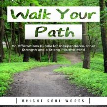 Walk Your Path: An Affirmations Bundle for Independence, Inner Strength and a Strong Positive Mind