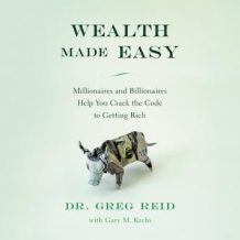 Wealth Made Easy: Millionaires and Billionaires Help You Crack the Code to Getting Rich