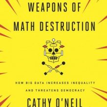 Weapons of Math Destruction: How Big Data Increases Inequality and Threatens Democracy