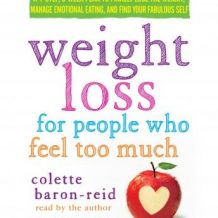 Weight Loss for People Who Feel Too Much: A 4-Step, 8-Week Plan to Finally Lose the Weight, Manage Emotional Eating, and Find Your Fabulous Self