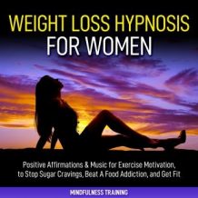 Weight Loss Hypnosis for Women: Positive Affirmations & Music for Exercise Motivation, to Stop Sugar Cravings, Beat A Food Addiction, and Get Fit (Law of Attraction & Weight Loss Affirmations Guided M