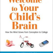 Welcome to Your Child's Brain: How the Mind Grows from Conception to College