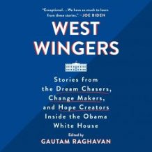 West Wingers: Stories from the Dream Chasers, Change Makers, and Hope Creators Inside the Obama White House