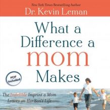 What a Difference a Mom Makes: The Indelible Imprint a Mom Leaves on Her Son's Life