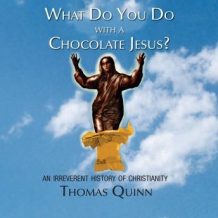 What Do You Do with a Chocolate Jesus?: An Irreverent History of Christianity