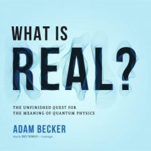 What is Real?: The Unfinished Quest for the Meaning of Quantum Physics