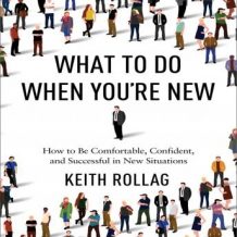 What to Do When You're New: How to Be Comfortable, Confident, and Successful in New Situations