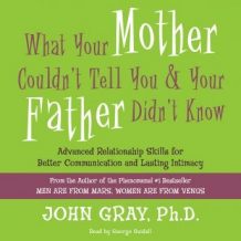 What Your Mother Couldn't Tell You and Your Father Didn't Know: Advanced Relationship Skills for Better Communication and Lasting Intimacy