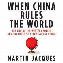 When China Rules the World: The End of the Western World and the Birth of a New Global Order