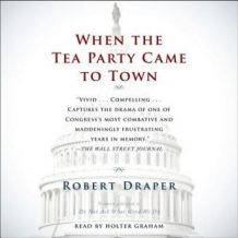 When the Tea Party Comes to Town: Inside the U.S. House of Representatives' Most Combative, Dysfunctional, and Infuriating Term in Modern History
