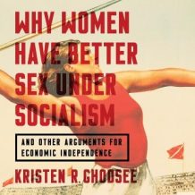 Why Women Have Better Sex Under Socialism: And Other Arguments for Economic Independence