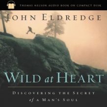 Wild at Heart: Discovering the Secret of a Man's Soul