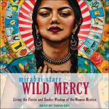 Wild Mercy: Living the Fierce and Tender Wisdom of the Women Mystics