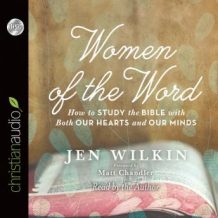 Women of the Word: How to Study the Bible with Both Our Hearts and Our Minds