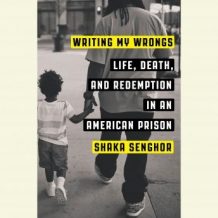 Writing My Wrongs: Life, Death, and One Man's Story of Redemption in an American Prison