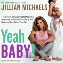 Yeah Baby!: The Modern Mama's Guide to Mastering Pregnancy, Having a Healthy Baby, and Bouncing Back Better Than Ever