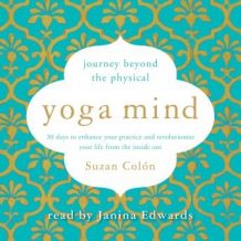 Yoga Mind: Journey Beyond the Physical, 30 Days to Enhance your Practice and Revolutionize Your Life From the Inside Out