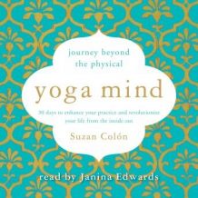 Yoga Mind: Journey Beyond the Physical, 30 Days to Enhance your Practice and Revolutionize Your Life From the Inside Out