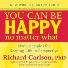 You Can Be Happy No Matter What: Five Principles for Keeping Life in Perspective