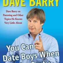 You Can Date Boys When You're Forty: Dave Barry on Parenting and Other Topics He Knows Very Little About