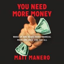 You Need More Money: Wake Up and Solve Your Financial Problems Once And For All