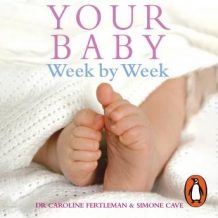 Your Baby Week By Week: The ultimate guide to caring for your new baby - FULLY UPDATED JUNE 2018