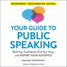 Your Guide to Public Speaking: Build Your Confidence, Find Your Voice, and Inspire Your Audience