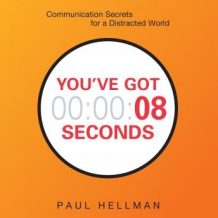 You've Got 8 Seconds: Communication Secrets for a Distracted World