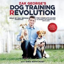 Zak George's Dog Training Revolution: The Complete Guide to Raising the Perfect Pet with Love